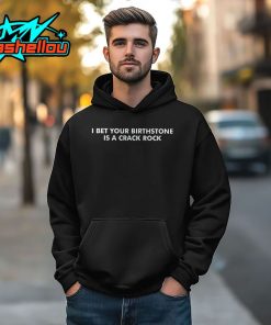 I Bet Your Birthstone Is Crack Rock Shirt
