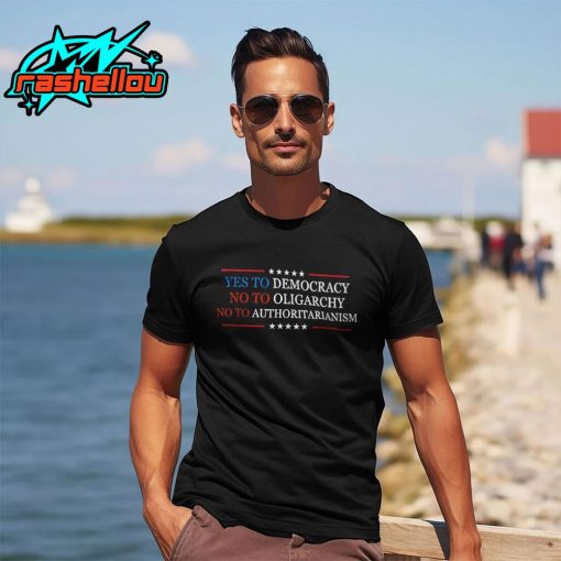 Yes To Democracy No To Oligarchy No To Authoritarianism Shirt