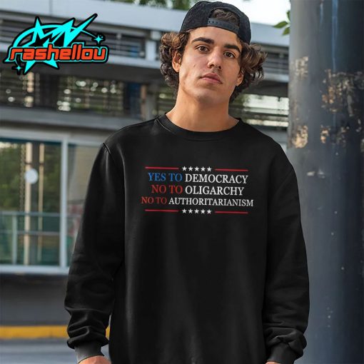 Yes To Democracy No To Oligarchy No To Authoritarianism Shirt