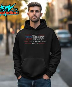 Yes To Democracy No To Oligarchy No To Authoritarianism Shirt