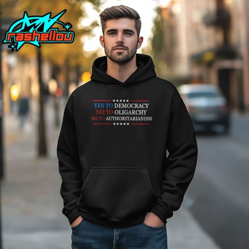 Yes To Democracy No To Oligarchy No To Authoritarianism Shirt