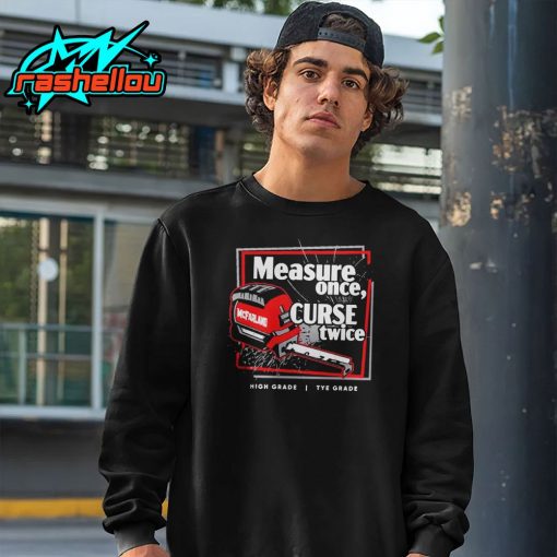 Tye’s Measure Once Curse Twice High Grade Tye Grade Cleetus McFarland Shirt
