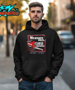 Tyes Measure Once Curse Twice High Grade Tye Grade Cleetus McFarland Shirt