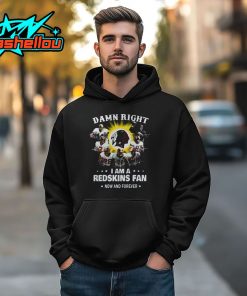 Damn Right I am a Redskins Fan Now and Forever Shirt