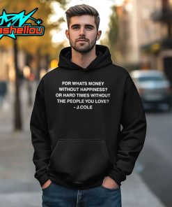 J Cole For Whats Money Without Happiness Or Hard Times Without The People You Love Shirt 3