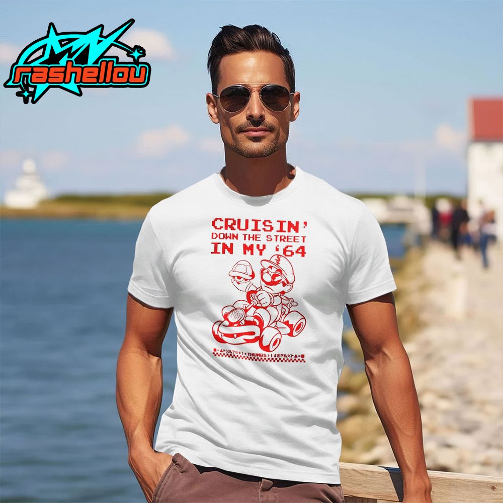 Super Mario Cruisin Down The Street In My 64 Thumbs Shirt Super Mario Cruisin Down The Street In My 64 Thumbs Shirt