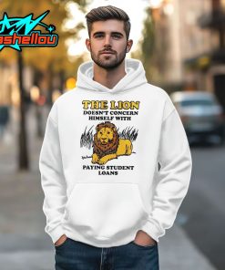 The Lion Doesn’t Concern Himself With Paying Student Loans Shirt