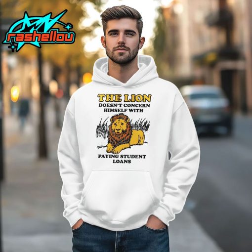 The Lion Doesn’t Concern Himself With Paying Student Loans Shirt