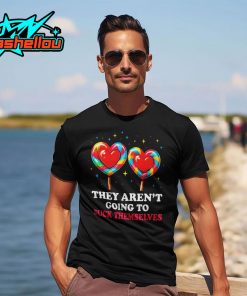 They Aren’t Going To Suck Themselves Shirt