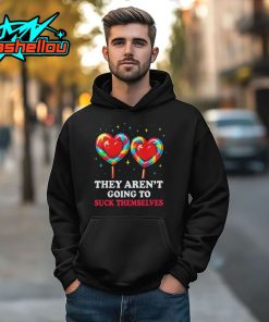 They Arent Going To Suck Themselves Shirt